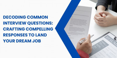 Decoding Common Interview Questions: Crafting Compelling Responses to Land Your Dream Job